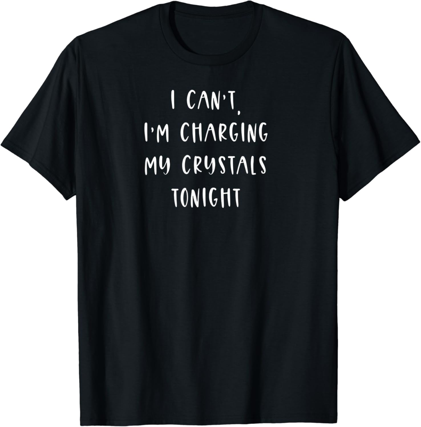 I Can't I'm Charging My Crystals tonight funny crystals T